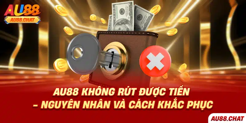 Au88 không rút được tiền do tài khoản điền không chuẩn xác