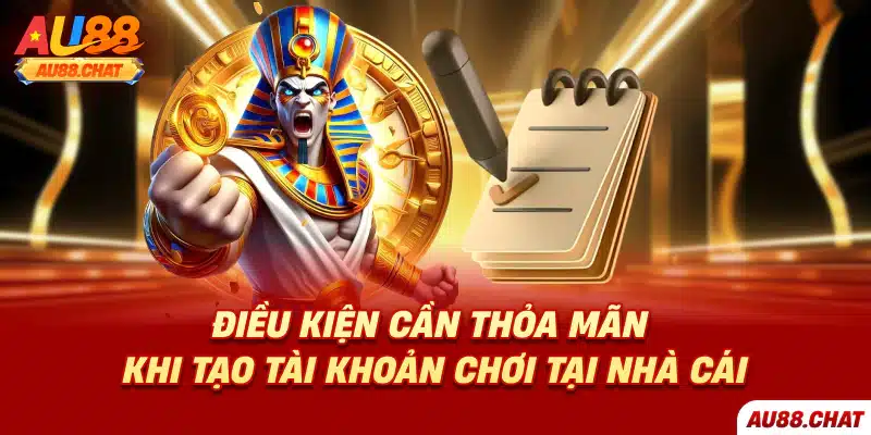 Điều kiện cần thỏa mãn khi tạo tài khoản chơi tại nhà cái