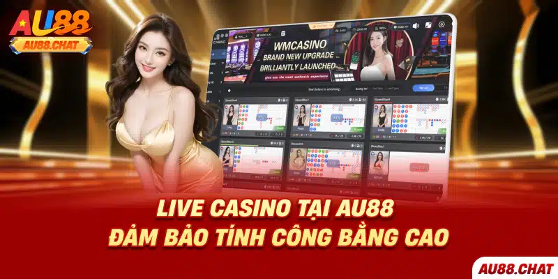 Live casino tại Au88 đảm bảo tính công bằng cao